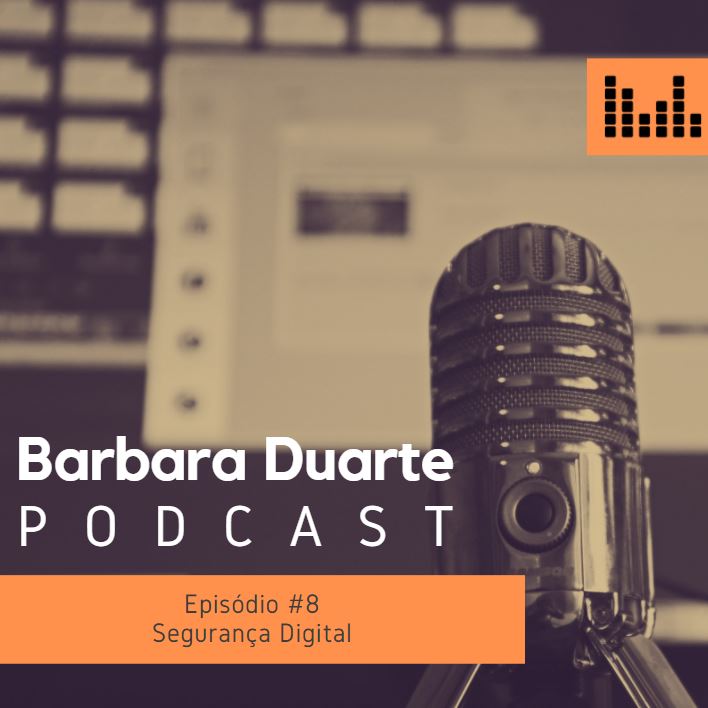 BarbaraDuarte Podcast #8 - Segurança Digital