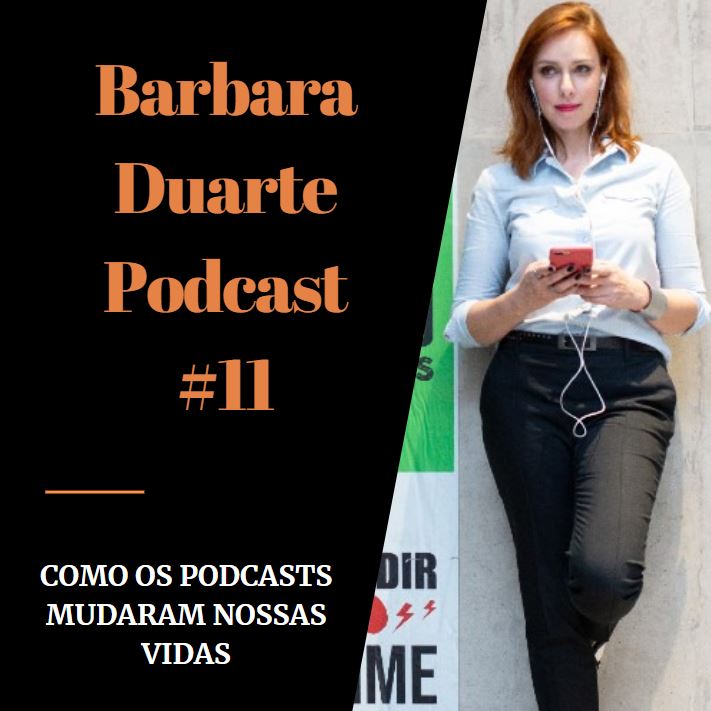 BarbaraDuarte Podcast #11 - Como os Podcasts Mudaram Nossas Vidas