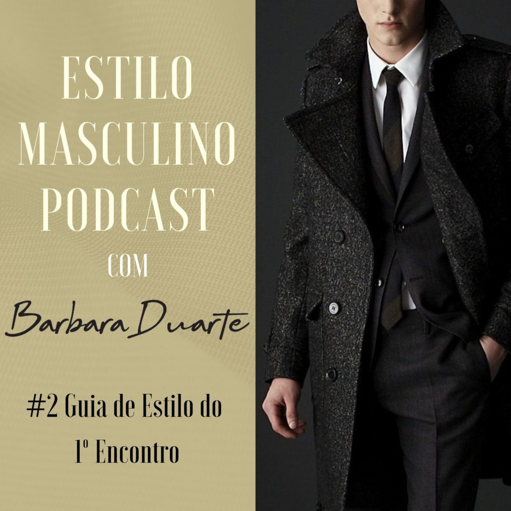 Estilo Masculino Podcast com Barbara Duarte – #2 Guia de Estilo do 1º Encontro