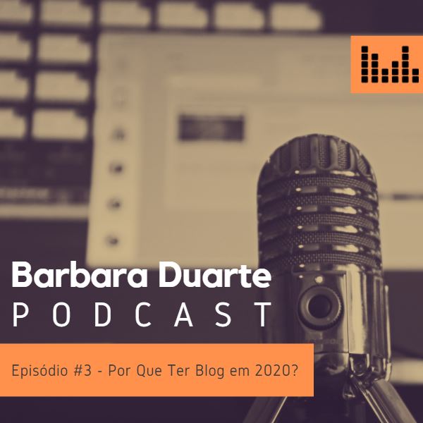 BarbaraDuarte Podcast #3 - Por Que Ter Um Blog em 2020?