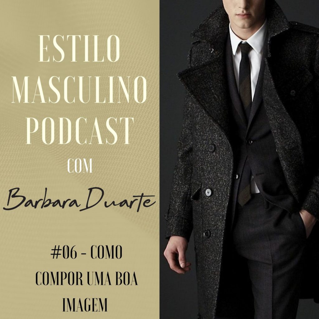 Como Compor Uma Boa Imagem - Estilo Masculino Podcast Com Barbara Duarte